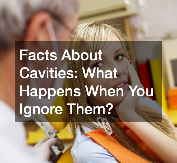 Facts About Cavities: What Happens When You Ignore Them?