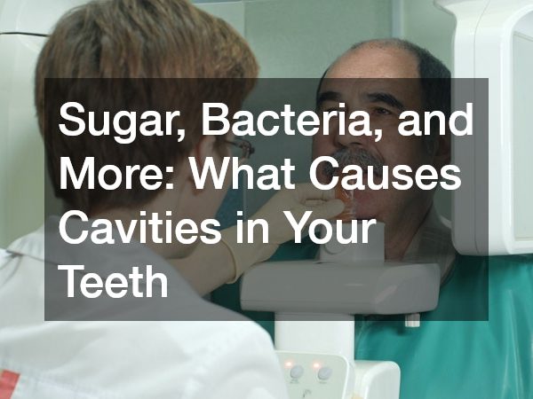 Sugar, Bacteria, and More What Causes Cavities in Your Teeth