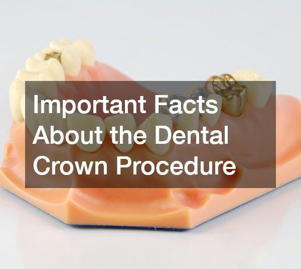 Important Facts About the Dental Crown Procedure