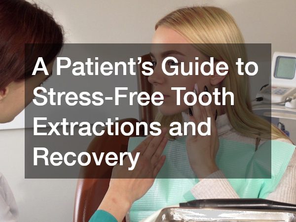 A Patient’s Guide to Stress-Free Tooth Extractions and Recovery
